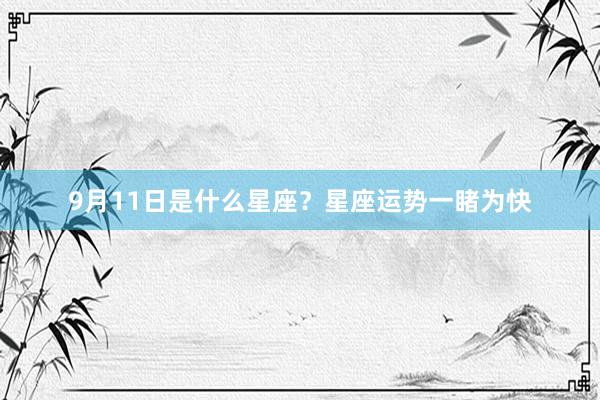 9月11日是什么星座？星座运势一睹为快